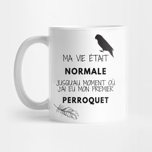 ma vie était normale jusqu'au moment où j'ai eu mon premier perroquet citation Mug